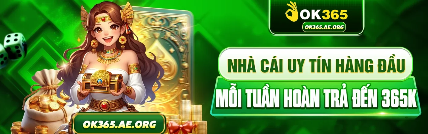 Nhà cái OK365 uy tín hàng đầu, hoàn trả lên đến 365K