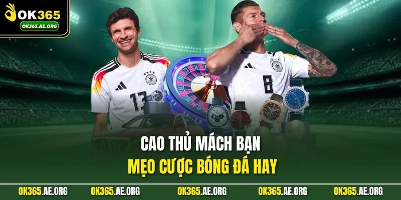 Cao thủ mách bạn mẹo cược bóng đá hay