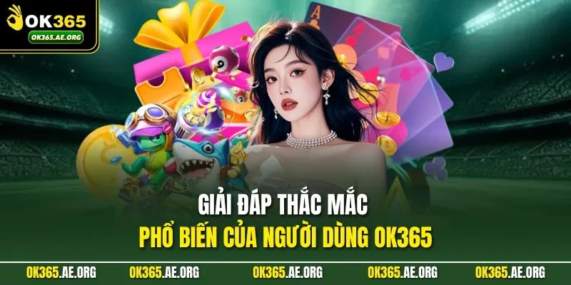 Giải đáp những thắc mắc thường gặp về OK365