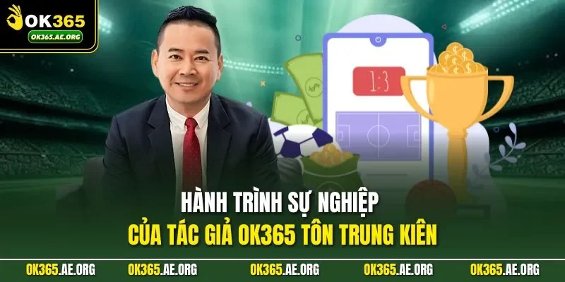 Hành trình sự nghiệp của tác giả Ok365 Tôn Trung Kiên
