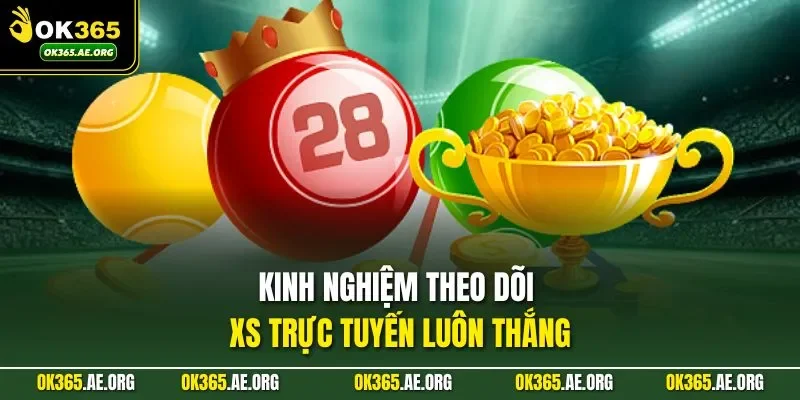 Kinh nghiệm theo dõi XS trực tuyến luôn thắng
