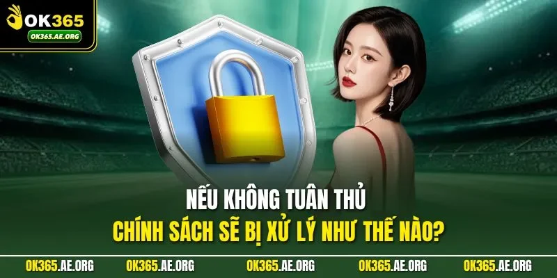 Nếu không tuân thủ chính sách sẽ bị xử lý như thế nào?