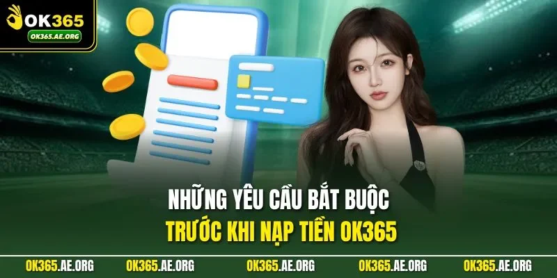 Những yêu cầu bắt buộc trước khi nạp tiền Ok365