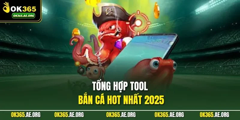 Tổng hợp tool bắn cá hot nhất 2025