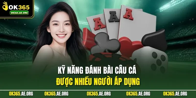 Kỹ năng đánh bài câu cá được nhiều người áp dụng